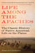 Life Among the Apaches - The Classic History of Native American Life on the Plains