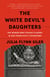 The White Devil's Daughters - The Women Who Fought Slavery in San Francisco's Chinatown