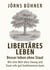 Libertäres Leben - Besser leben ohne Staat - Wie eine Welt ohne Zwang und Staat sehr gut funktionieren kann
