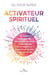 Activateur spirituel - 5 étapes pour purifier, débloquer, protéger votre énergie et attirer plus d'amour et de joie dans votre vie