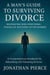 A Man's Guide to Surviving Divorce: Navigating Nine Emotional Phases of Recovery After Divorce - A Comprehensive Handbook for Rebuilding Life Following Divorce