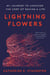 Lightning Flowers - My Journey to Uncover the Cost of Saving a Life