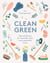 Clean Green - Tips and Recipes for a Naturally Clean, More Sustainable Home