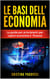 Le Basi Dell’Economia: La Guida per Principianti per Capire Economia e Finanza