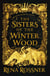 The Sisters of the Winter Wood - The spellbinding fairy tale fantasy of the year