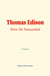 Thomas Edison: How He Succeeded - How He Succeeded