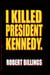 I Killed President Kennedy.
