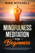 Mindfulness Meditation for Beginners Learn the Foundations of Meditation for Achieving Total Awareness of Your Mind and Body