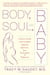 Body, Soul, and Baby - A Doctor's Guide to the Complete Pregnancy Experience, From Preconception to Postpartum