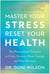 Master Your Stress, Reset Your Health - The Personalized Program to Calm Anxiety, Boost Energy, and Beat Burnout