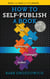 How to Self Publish a Book: For the Technology Challenged Author - Books That Make Authors Smarter