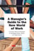 A Manager's Guide to the New World of Work - The Most Effective Strategies for Managing People, Teams, and Organizations