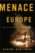 Menace in Europe - Why the Continent's Crisis Is America's, Too