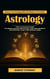 Astrology: Enhance Your Readings With the Wisdom of the Zodiac (The Ultimate Guide to Babylonian, Egyptian, and Hellenistic Astrology and the Zodiac Sign)