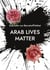Arab Lives Matter - A Meditation on the Wars in Palestine and Lebanon