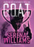 G.O.A.T. - Serena Williams - Making the Case for the Greatest of All Time