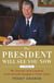 The President Will See You Now - My Stories and Lessons from Ronald Reagan's Final Years
