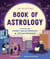 The Just Girl Project Book of Astrology - A Guide for Every Relationship and Situationship