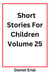 Short Stories For Children Volume 25 - Short Stories For Children, #25