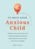 101 Tips to Help Your Anxious Child - Ways to Help Your Child Overcome Their Fears and Worries