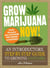 Grow Marijuana Now! - An Introductory, Step-by-Step Guide to Growing Cannabis
