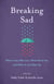 Breaking Sad - What to Say After Loss, What Not to Say, and When to Just Show Up