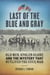 Last of the Blue and Gray - Old Men, Stolen Glory, and the Mystery That Outlived the Civil War