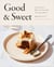 Good & Sweet - A New Way to Bake with Naturally Sweet Ingredients: A Baking Book