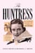 The Huntress - The Adventures, Escapades, and Triumphs of Alicia Patterson: Aviatrix, Sportswoman, Journalist, Publisher