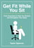 Get Fit While You Sit - Chair Exercises to Help You Stretch and Strengthen Your Body