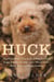 Huck - The Remarkable True Story of How One Lost Puppy Taught a Family--and a Whole Town--About Hope and Happy Endings