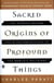 Sacred Origins of Profound Things - The Stories Behind the Rites and Rituals of the World's Religions