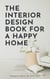 The Interior Design Book For A Happy Home