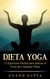 Dieta Yoga - 12 Ejercicios Fáciles para Apoyar el Éxito de Cualquier Dieta