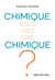 Chimique, vous osez dire chimique ?