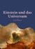 Einstein und das Universum - Eine populäre Erläuterung der berühmten Theorie (Neuübersetzung)