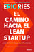 El camino hacia el Lean Startup - Cómo aprovechar la visión emprendedora para transformar la cultura de tu empresa e impulsar el crecimiento a largo plazo