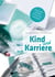 Kind und Karriere - Praktischer Leitfaden für das erste Lebensjahr