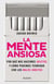 La mente ansiosa - De los cigarrillos a los teléfonos móviles. Y hasta el amor. Por qué nos hacemos adictos y cómo podemos terminar con los malos hábitos