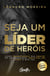 Seja um líder de heróis - Como transformar sua equipe em um esquadrão imbatível em tudo o que faz