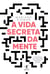 A vida secreta da mente - O que acontece com o nosso cérebro quando decidimos, sentimos e pensamos