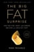 The Big Fat Surprise - Why Butter, Meat and Cheese Belong in a Healthy Diet
