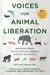Voices for Animal Liberation - Inspirational Accounts by Animal Rights Activists