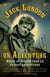 Jack London on Adventure - Words of Wisdom from an Expert Adventurer