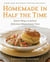 Homemade in Half the Time - Over 200 Easy and Delicious Recipes for Everyday: A Cookbook