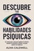 Descubre tus habilidades psíquicas: Un camino paso a paso para agudizar la intuición, expandir la conciencia y acceder a una guía superior sin conjeturas