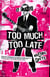 Too Much, Too Late - A Novel