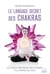 Le langage secret des chakras - Lecture et décodage des chakras à la portée de tous
