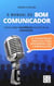 O Manual do Bom Comunicador: Como obter excelência na arte de se comunicar