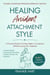 Healing Avoidant Attachment Style: A Practical Guide to Finding Safety in Connection (Without Losing Your Freedom) - Healing Attachment Styles, #2